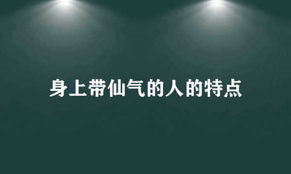 身上带仙气的人的特点