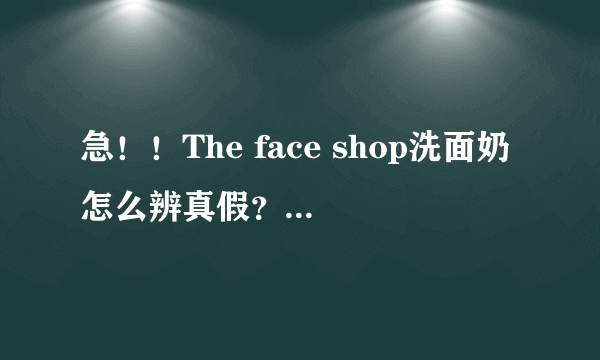 急！！The face shop洗面奶怎么辨真假？？？望大神们鉴定下！！！