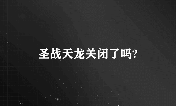 圣战天龙关闭了吗?