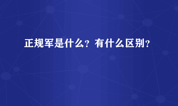 正规军是什么？有什么区别？