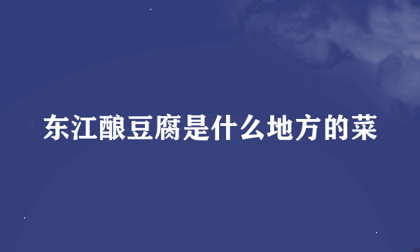 东江酿豆腐是什么地方的菜