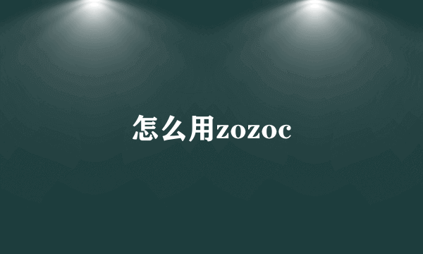 怎么用zozoc