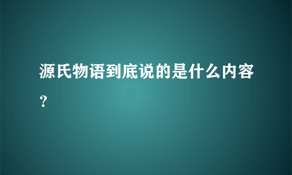 源氏物语到底说的是什么内容？