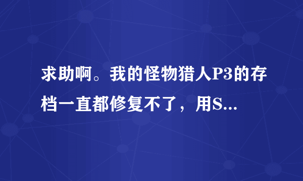 求助啊。我的怪物猎人P3的存档一直都修复不了，用SED不行，用Magic_Save_ver33也不行啊。什么回事啊？