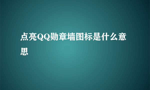 点亮QQ勋章墙图标是什么意思