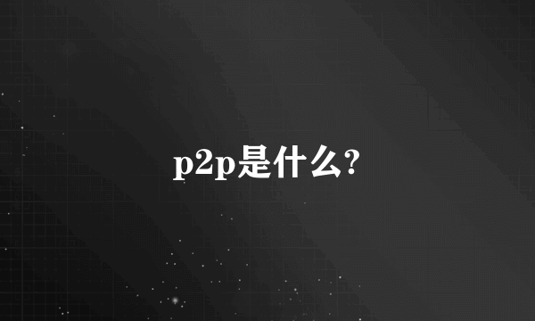 p2p是什么?