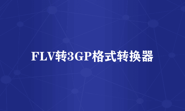 FLV转3GP格式转换器