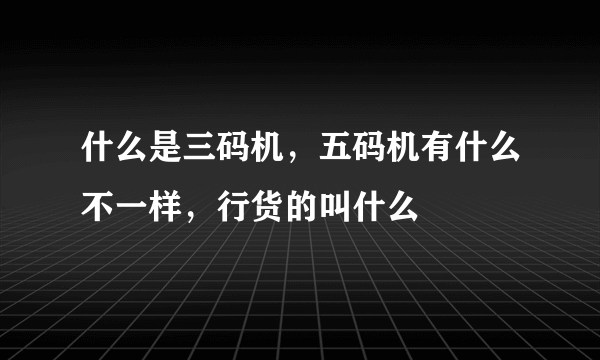 什么是三码机，五码机有什么不一样，行货的叫什么