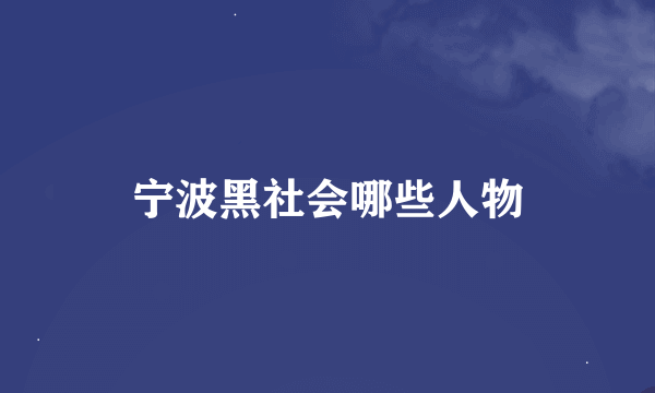 宁波黑社会哪些人物