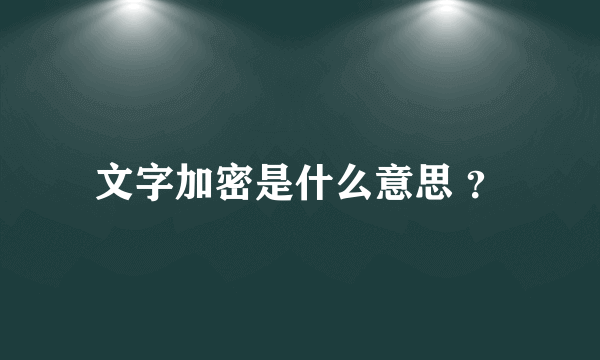 文字加密是什么意思 ？