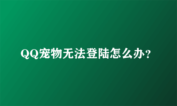 QQ宠物无法登陆怎么办？