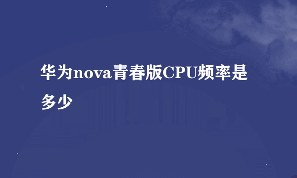 华为nova青春版CPU频率是多少