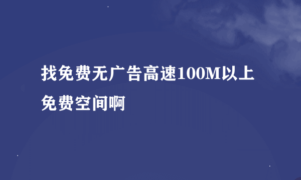 找免费无广告高速100M以上免费空间啊