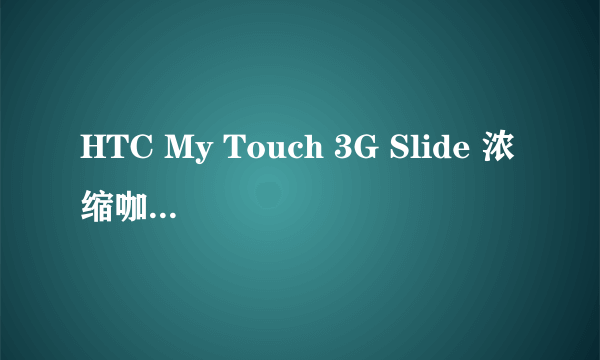 HTC My Touch 3G Slide 浓缩咖啡和iphone哪个好？急.在线等！