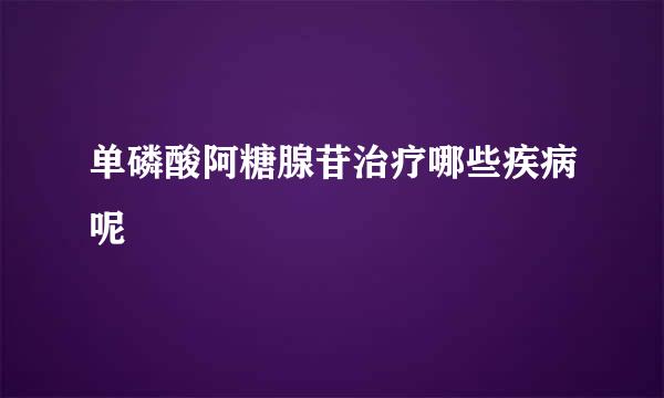 单磷酸阿糖腺苷治疗哪些疾病呢