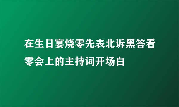 在生日宴烧零先表北诉黑答看零会上的主持词开场白