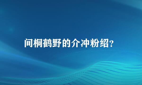 间桐鹤野的介冲粉绍？