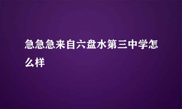 急急急来自六盘水第三中学怎么样