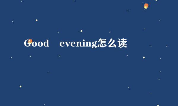 Good evening怎么读