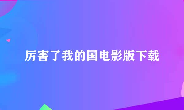 厉害了我的国电影版下载