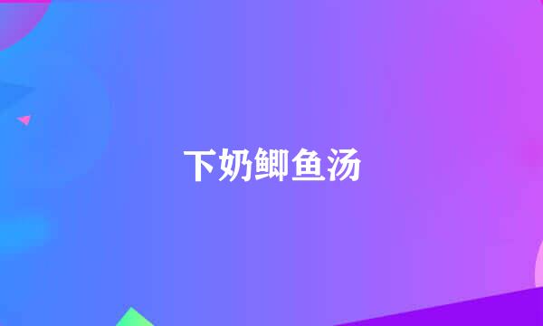 下奶鲫鱼汤