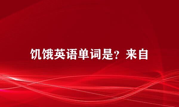 饥饿英语单词是？来自