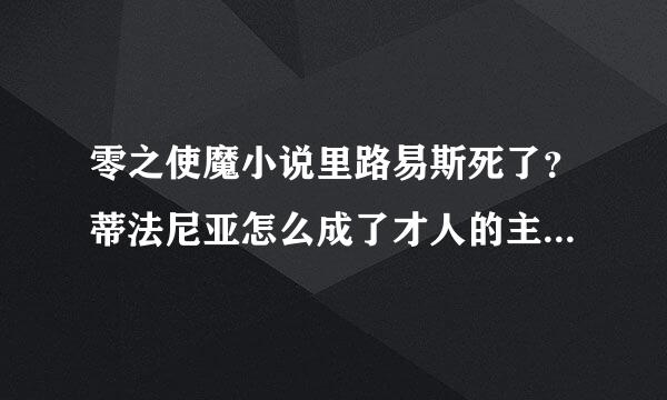 零之使魔小说里路易斯死了？蒂法尼亚怎么成了才人的主人？路才永恒啊......