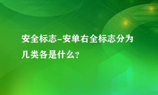 安全标志-安单右全标志分为几类各是什么？