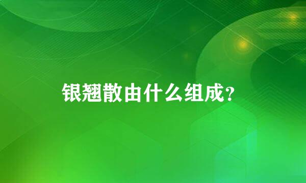 银翘散由什么组成？