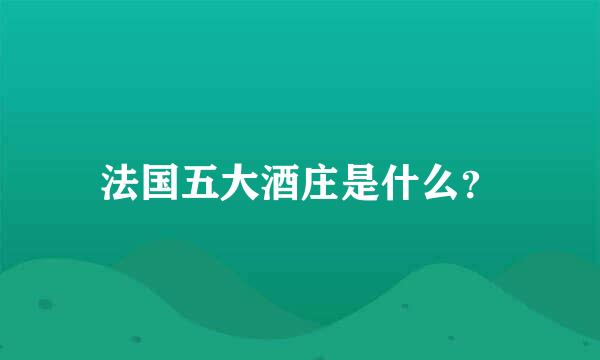 法国五大酒庄是什么？