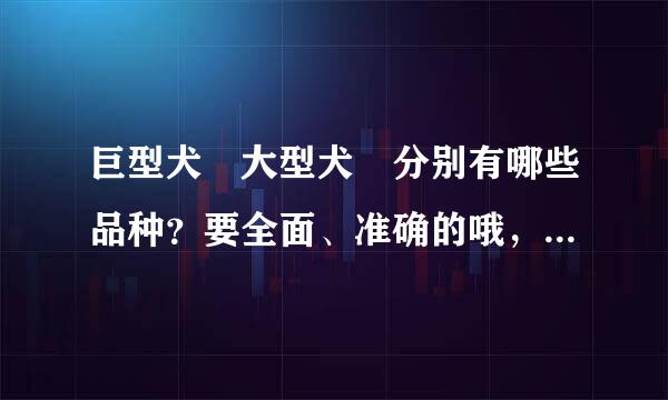 巨型犬 大型犬 分别有哪些品种？要全面、准确的哦，高分悬赏