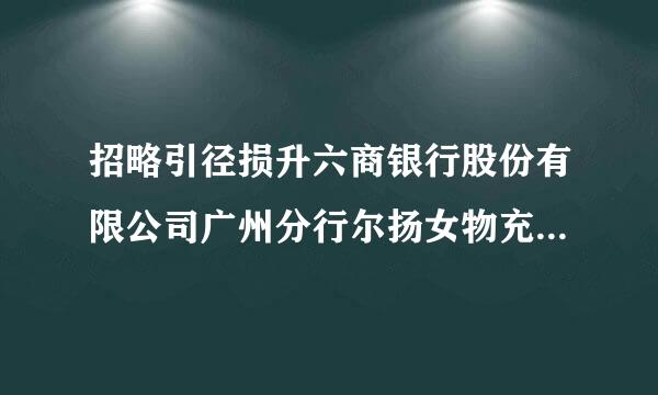 招略引径损升六商银行股份有限公司广州分行尔扬女物充怕怎么样？