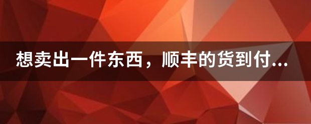 想卖出一件东西，顺丰的货到付款流程怎么操作？？？？