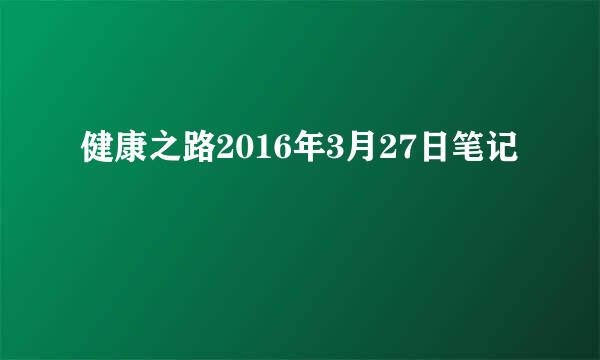 健康之路2016年3月27日笔记