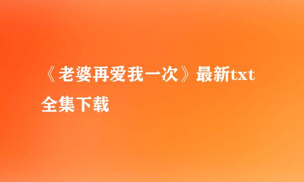 《老婆再爱我一次》最新txt全集下载