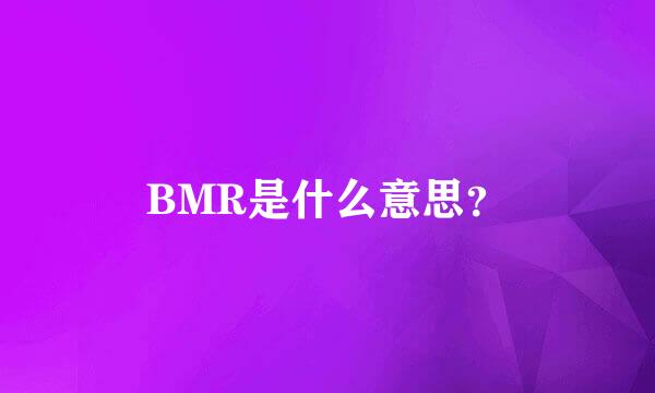 BMR是什么意思？