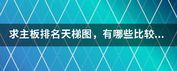 求主板排名天梯图，有哪些比较推荐？