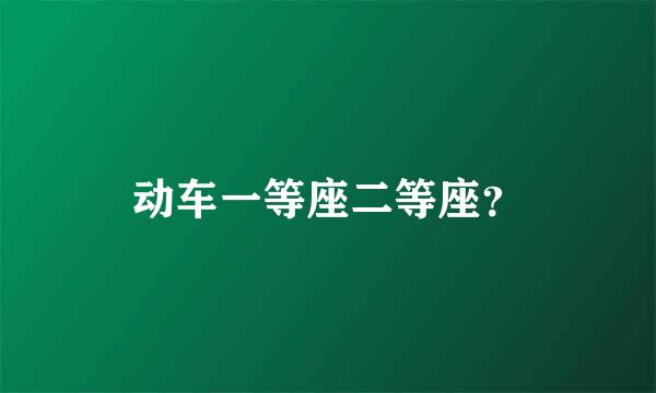 动车一等座二等座？