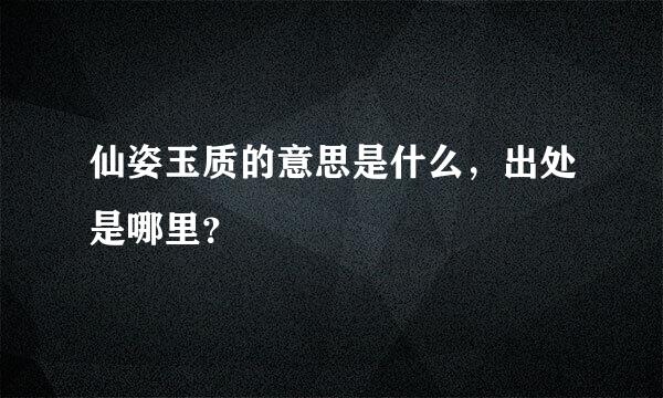 仙姿玉质的意思是什么，出处是哪里？