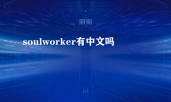 soulworker有中文吗