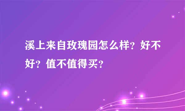 溪上来自玫瑰园怎么样？好不好？值不值得买？