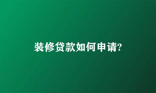 装修贷款如何申请?