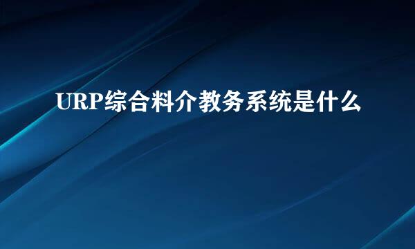 URP综合料介教务系统是什么