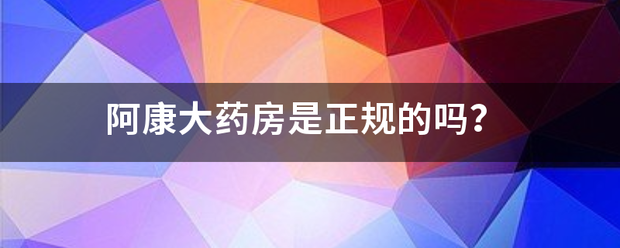 阿康大药房是正规的吗？