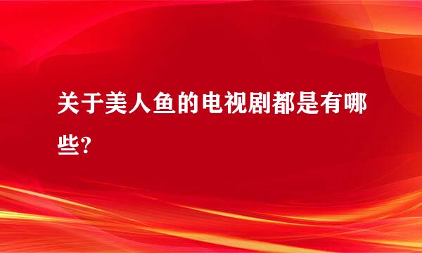 关于美人鱼的电视剧都是有哪些?