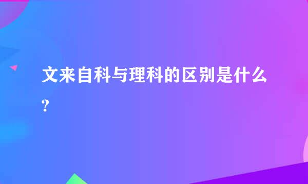 文来自科与理科的区别是什么?