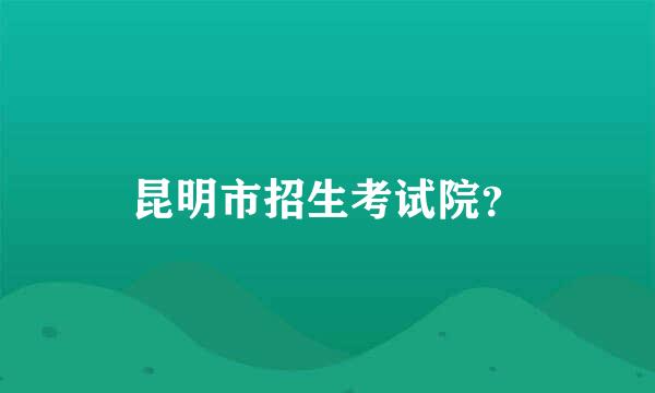 昆明市招生考试院？