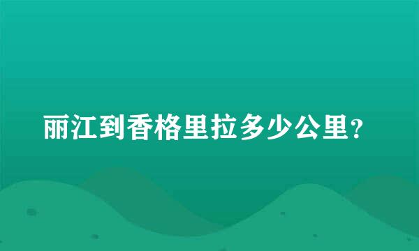 丽江到香格里拉多少公里？