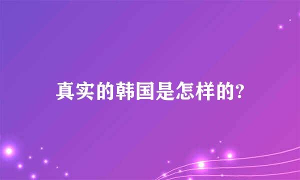 真实的韩国是怎样的?