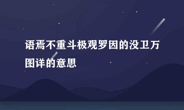 语焉不重斗极观罗因的没卫万图详的意思